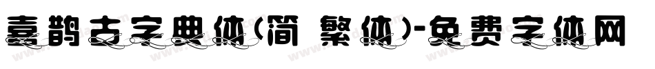 喜鹊古字典体(简 繁体)字体转换